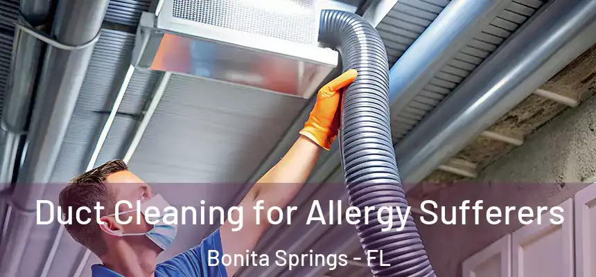  Duct Cleaning for Allergy Sufferers Bonita Springs - FL