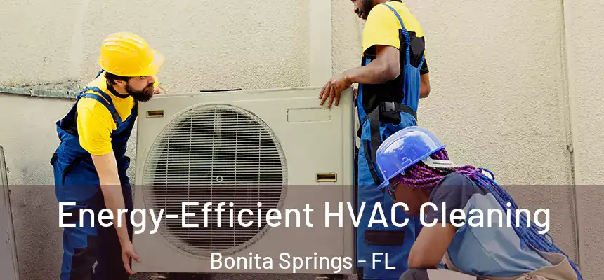  Energy-Efficient HVAC Cleaning Bonita Springs - FL