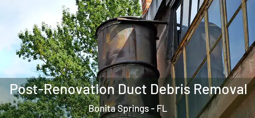  Post-Renovation Duct Debris Removal Bonita Springs - FL